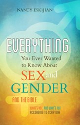 Everything You Ever Wanted to Know About Sex and Gender and the Bible: What's Hot and What's Not According to Scripture - eBook