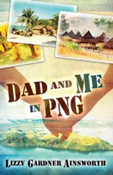 Dad and Me in PNG: My Life-Changing Adventure in Papua New Guinea - eBook
