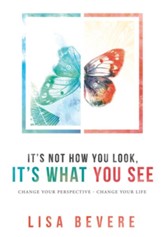 It's Not How You Look, It's What You See: Change Your Perspective-Change Your Life - eBook