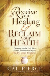Receive Your Healing and Reclaim Your Health: Partnering with the Holy Spirit for Total Transformation of Your Body, Soul and Spirit - eBook