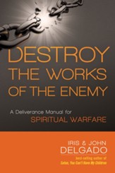 Destroy the Works of the Enemy: A Deliverance Manual for Spiritual Warfare - eBook