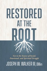 Restored at the Root: Get to the Source of Social, Emotional, and Spiritual Struggle - eBook