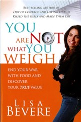 You Are Not What You Weigh: End Your War With Food and Discover Your True Value - eBook