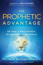 The Prophetic Advantage: Be God's Mouthpiece. Transform Your World. - eBook