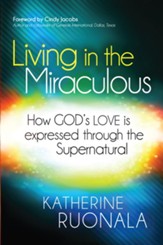 Living in the Miraculous: How God's Love is Expressed Through the Supernatural - eBook