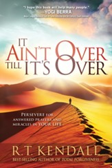 It Ain't Over Till It's Over: Persevere for Answered Prayers and Miracles in Your Life - eBook