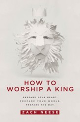How To Worship a King: Prepare Your Heart. Prepare Your World. Prepare The Way. - eBook