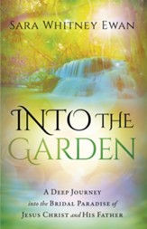 Into the Garden: A Deep Journey Into the Bridal Paradise of Jesus Christ and His Father - eBook