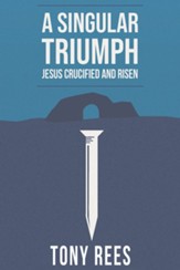 A Singular Triumph - Jesus Crucified and Risen - eBook