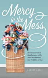Mercy in the Mess: How God Revealed His Character in My Mess and How You Can Find Him in Yours - eBook