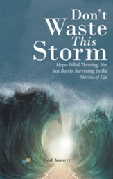 Don't Waste This Storm: Hope-Filled Thriving, Not Just Barely Surviving, in the Storms of Life - eBook
