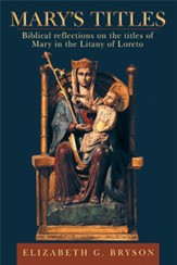 Mary's Titles: Biblical Reflections on the Titles of Mary in the Litany of Loreto - eBook