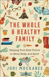The Whole and Healthy Family: Helping Your Kids Thrive in Mind, Body, and Spirit - eBook