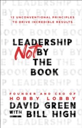 Leadership Not by the Book: 12 Unconventional Principles to Drive Incredible Results - eBook