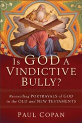Is God a Vindictive Bully?: Reconciling Portrayals of God in the Old and New Testaments - eBook