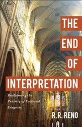 The End of Interpretation: Reclaiming the Priority of Ecclesial Exegesis - eBook