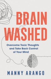 Brain Washed: Overcome Toxic Thoughts and Take Back Control of Your Mind - eBook