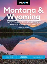 Moon Montana & Wyoming: With Yellowstone, Grand Teton & Glacier National Parks: Road Trips, Outdoor Adventures, Wildlife Viewing - eBook