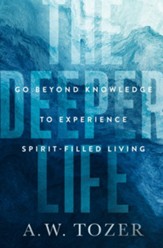 The Deeper Life: Go Beyond Knowledge to Experience Spirit-Filled Living - eBook