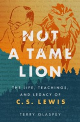 Not a Tame Lion: The Life, Teachings, and Legacy of C.S. Lewis - eBook