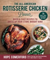 The All-American Rotisserie Chicken Dinner: Quick & Easy Recipes to Dress Up Your Store-Bought Bird - eBook