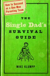 The Single Dad's Survival Guide: How to Succeed as a One-Man Parenting Team - eBook