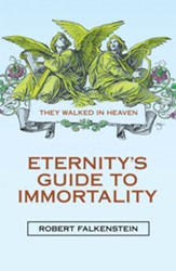 Eternity's Guide to Immortality: They Walked in Heaven - eBook