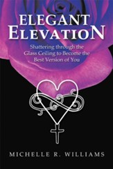 Elegant Elevation: Shattering Through the Glass Ceiling to Become the Best Version of You - eBook