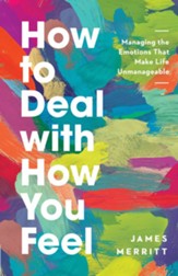 How to Deal with How You Feel: Managing the Emotions That Make Life Unmanageable - eBook