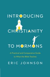 Introducing Christianity to Mormons: A Practical and Comparative Guide to What the Bible Teaches - eBook
