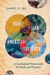 Doing Asian American Theology: A Contextual Framework for Faith and Practice - eBook