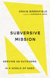 Subversive Mission: Serving as Outsiders in a World of Need - eBook