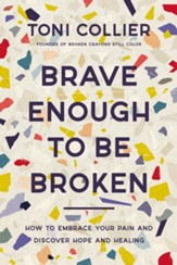 Brave Enough to Be Broken: How to Embrace Your Pain and Discover Hope and Healing - eBook