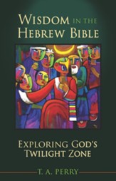 Wisdom in the Hebrew Bible: Exploring God's Twilight Zone - eBook