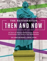 The Reformation Then and Now: 25 Years of Articles Celebrating 500 Years of the Reformation - eBook