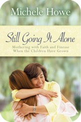 Still Going It Alone: Mothering with Faith and Finesse When the Children Have Grown - eBook