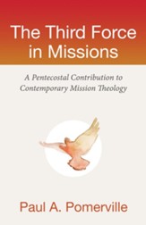 The Third Force in Missions: A Pentecostal Contribution to Contemporary Mission Theology - eBook