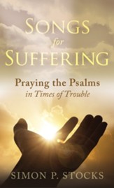 Songs for Suffering: Praying the Psalms in Times of Trouble - eBook