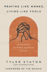 Praying Like Monks, Living Like Fools: An Invitation to the Wonder and Mystery of Prayer - eBook