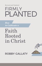 Firmly Planted, Revised and Updated: How to Cultivate a Faith Rooted in Christ - eBook