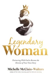 Legendary Woman: Partnering With God to Become the Heroine of Your Own Story - eBook
