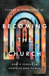 Becoming the Church: God's People in Purpose and Power - eBook