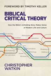 Biblical Critical Theory: How the Bible's Unfolding Story Makes Sense of Modern Life and Culture - eBook