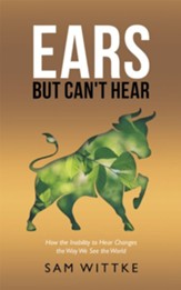 Ears but Can't Hear: How the Inability to Hear Changes the Way We See the World - eBook