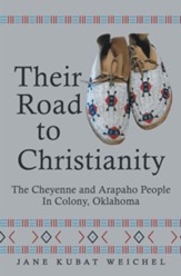Their Road to Christianity: The Cheyenne and Arapaho People in Colony, Oklahoma - eBook