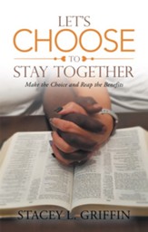 Let's Choose to Stay Together: Make the Choice and Reap the Benefits - eBook