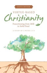Virtue-Based Christianity: Transitioning from Milk to Solid Food - eBook