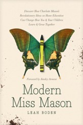 Modern Miss Mason: Discover How Charlotte Mason's Revolutionary Ideas on Home Education Can Change How You and Your Children Learn and Grow Together - eBook
