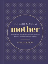 So God Made a Mother: Tender, Proud, Strong, Faithful, Known, Beautiful, Worthy, and Unforgettable-Just Like You - eBook