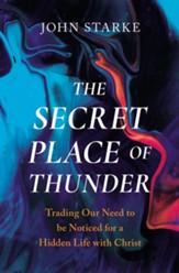 The Secret Place of Thunder: Trading Our Need to be Noticed for a Hidden Life with Christ - eBook